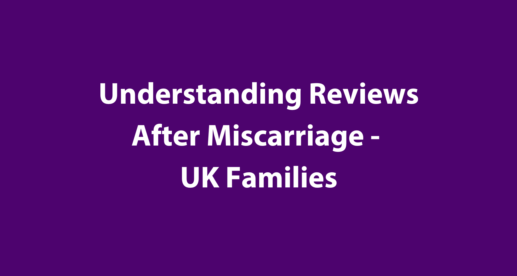 Understanding Reviews After Miscarriage For UK Families