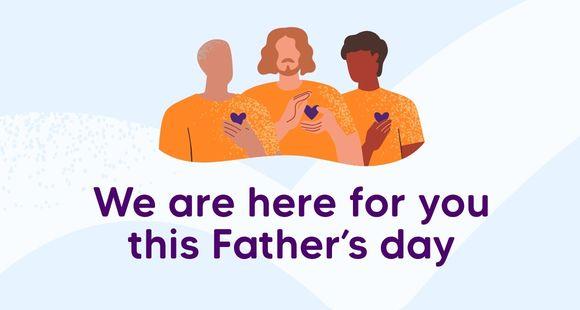 graphic image of 3 dads in orange t-shirts with purple heart. Text reads "we are here for you this Father's Day"