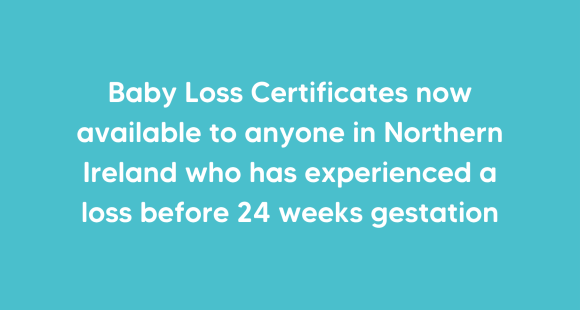 White text on cyan background reads "Baby loss certificates now available to anyone in Northern Ireland who has experienced a loss before 24 weeks gestation