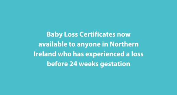 White text on cyan background reads "Baby loss certificates now available to anyone in Northern Ireland who has experienced a loss before 24 weeks gestation
