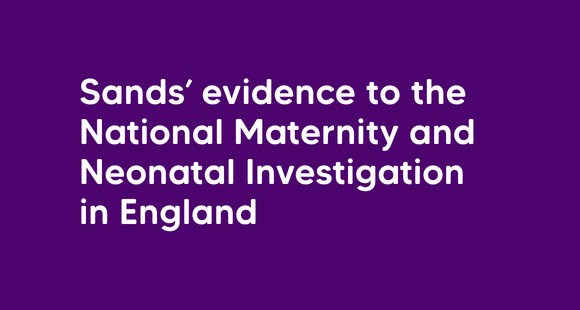 White text on a purple background reads: Sands' evidence to the National Maternity and Neonatal Investigation in England